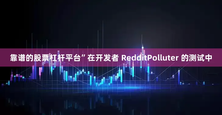 靠谱的股票杠杆平台”在开发者 RedditPolluter 的测试中