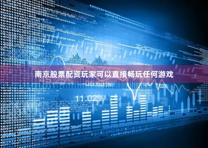 南京股票配资玩家可以直接畅玩任何游戏